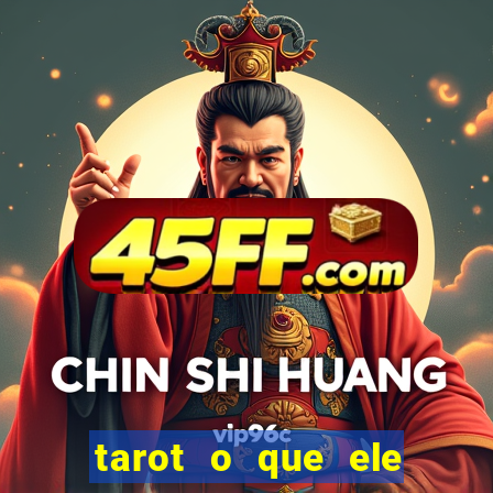 tarot o que ele sente por mim